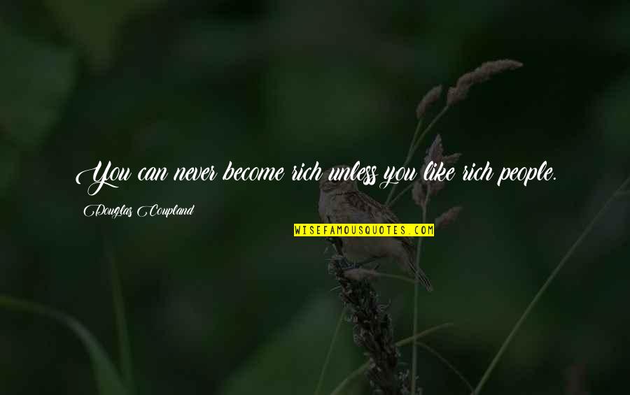 Difficult To Love Meme Quotes By Douglas Coupland: You can never become rich unless you like Difficult To Love Meme Quotes By Douglas Coupland: You can never become rich unless you like