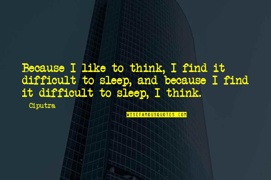 Difficult To Sleep Quotes By Ciputra: Because I like to think, I find it