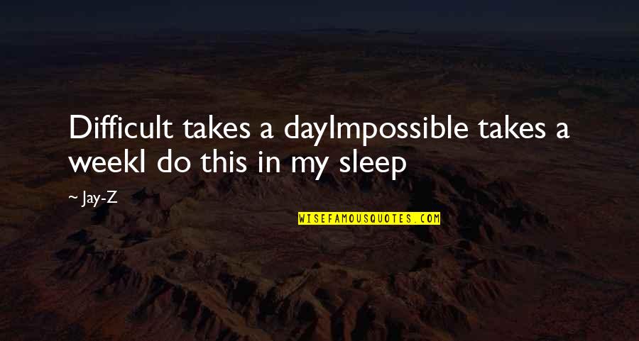 Difficult To Sleep Quotes By Jay-Z: Difficult takes a dayImpossible takes a weekI do