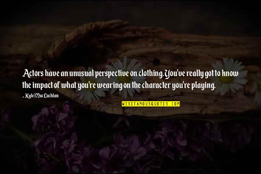 Difficult To Sleep Quotes By Kyle MacLachlan: Actors have an unusual perspective on clothing. You've