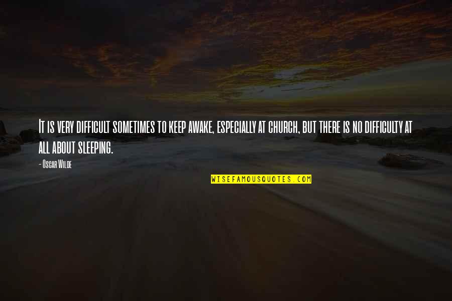 Difficult To Sleep Quotes By Oscar Wilde: It is very difficult sometimes to keep awake,