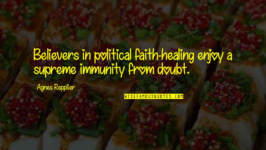 Difficult To Survive Quotes By Agnes Repplier: Believers in political faith-healing enjoy a supreme immunity