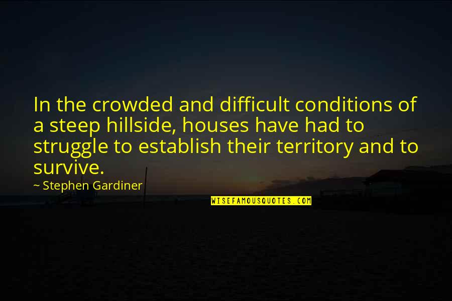 Difficult To Survive Quotes By Stephen Gardiner: In the crowded and difficult conditions of a