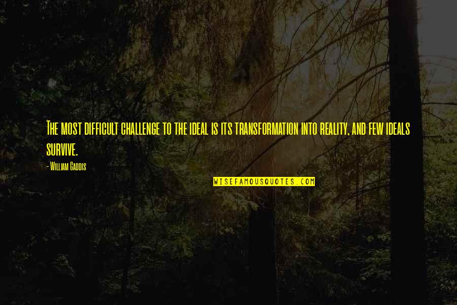 Difficult To Survive Quotes By William Gaddis: The most difficult challenge to the ideal is