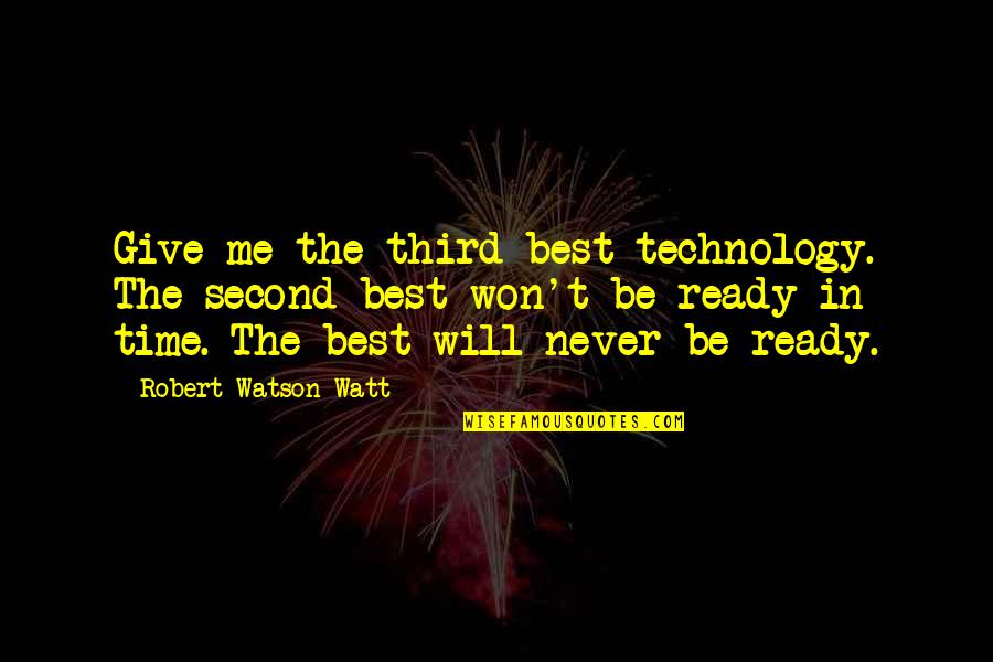 Difficult To Swallow Quotes By Robert Watson-Watt: Give me the third best technology. The second