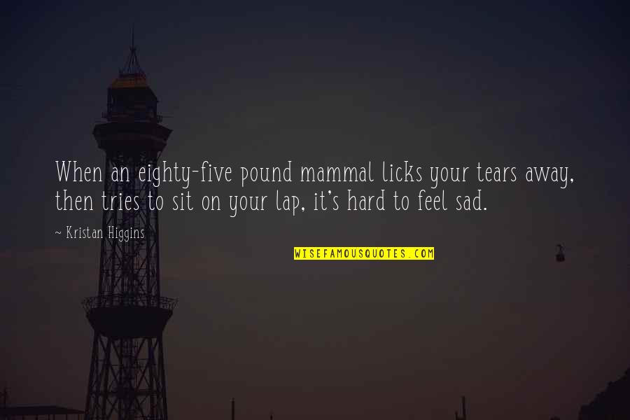 Difficult To Wait Quotes By Kristan Higgins: When an eighty-five pound mammal licks your tears Difficult To Wait Quotes By Kristan Higgins: When an eighty-five pound mammal licks your tears