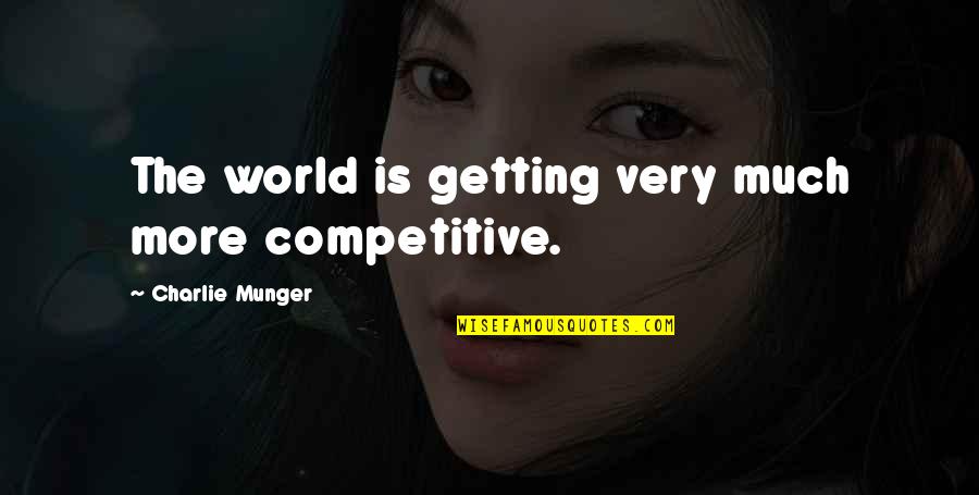 Difficulties And Success Quotes By Charlie Munger: The world is getting very much more competitive. Difficulties And Success Quotes By Charlie Munger: The world is getting very much more competitive.