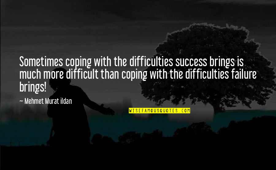 Difficulties And Success Quotes By Mehmet Murat Ildan: Sometimes coping with the difficulties success brings is Difficulties And Success Quotes By Mehmet Murat Ildan: Sometimes coping with the difficulties success brings is