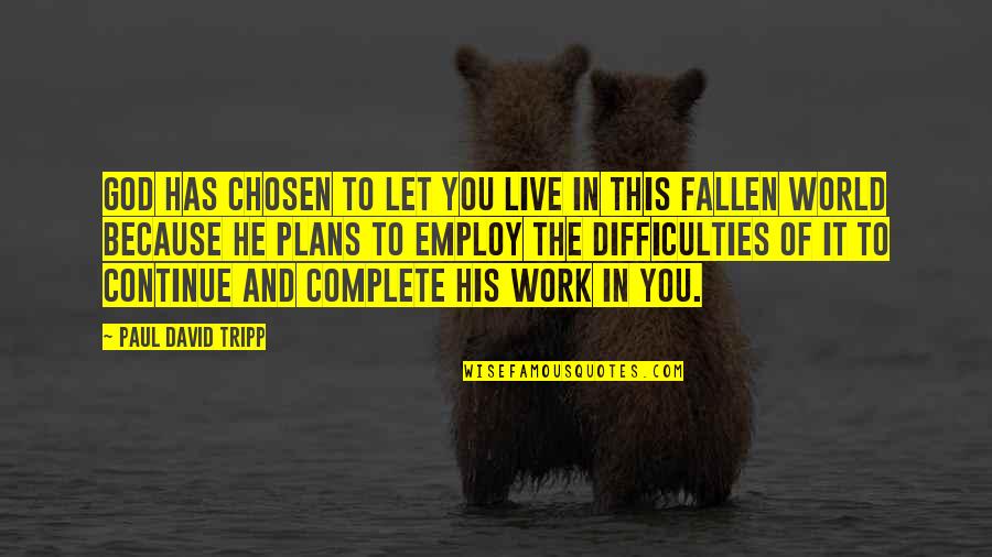 Difficulties At Work Quotes By Paul David Tripp: God has chosen to let you live in