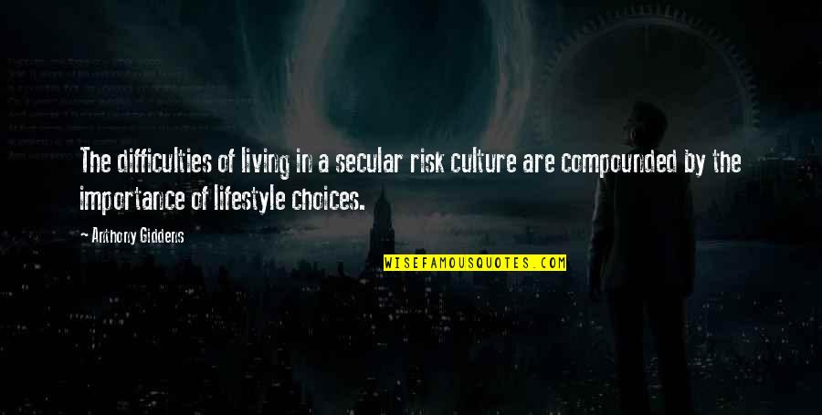 Difficulties Choices Quotes By Anthony Giddens: The difficulties of living in a secular risk