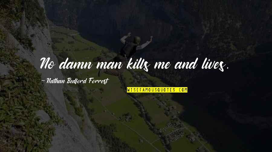 Difficulties In A Relationship Quotes By Nathan Bedford Forrest: No damn man kills me and lives.