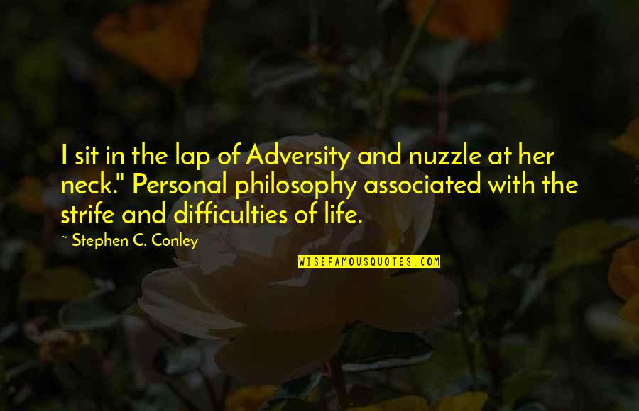 Difficulties In Life Quotes By Stephen C. Conley: I sit in the lap of Adversity and Difficulties In Life Quotes By Stephen C. Conley: I sit in the lap of Adversity and