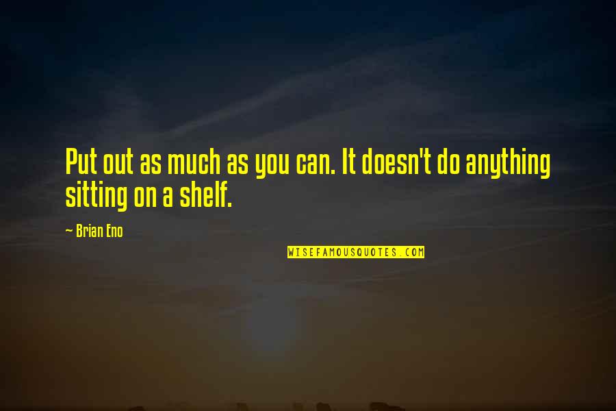 Difficulties In Relationships Quotes By Brian Eno: Put out as much as you can. It
