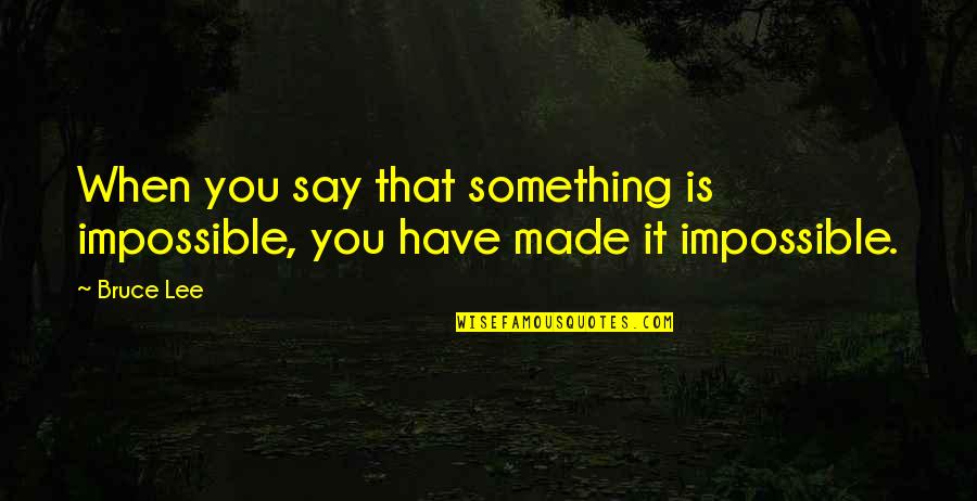 Difficulties In Relationships Quotes By Bruce Lee: When you say that something is impossible, you