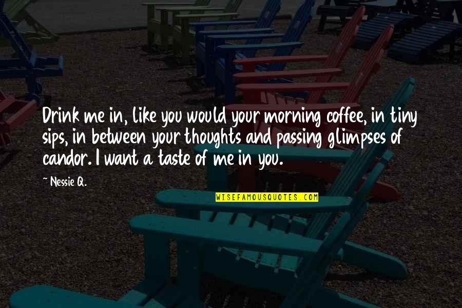 Difficulties In Relationships Quotes By Nessie Q.: Drink me in, like you would your morning