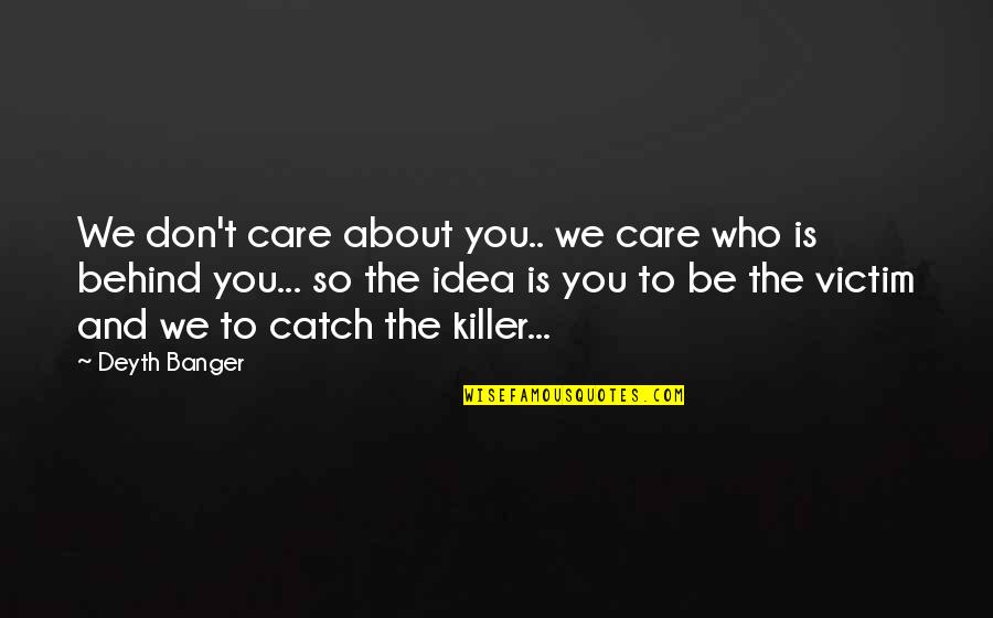 Difficulties Make You Stronger Quotes By Deyth Banger: We don't care about you.. we care who