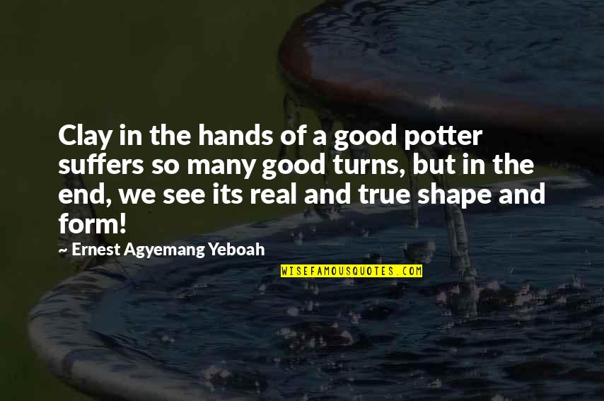 Difficulties Of Life Quotes By Ernest Agyemang Yeboah: Clay in the hands of a good potter Difficulties Of Life Quotes By Ernest Agyemang Yeboah: Clay in the hands of a good potter