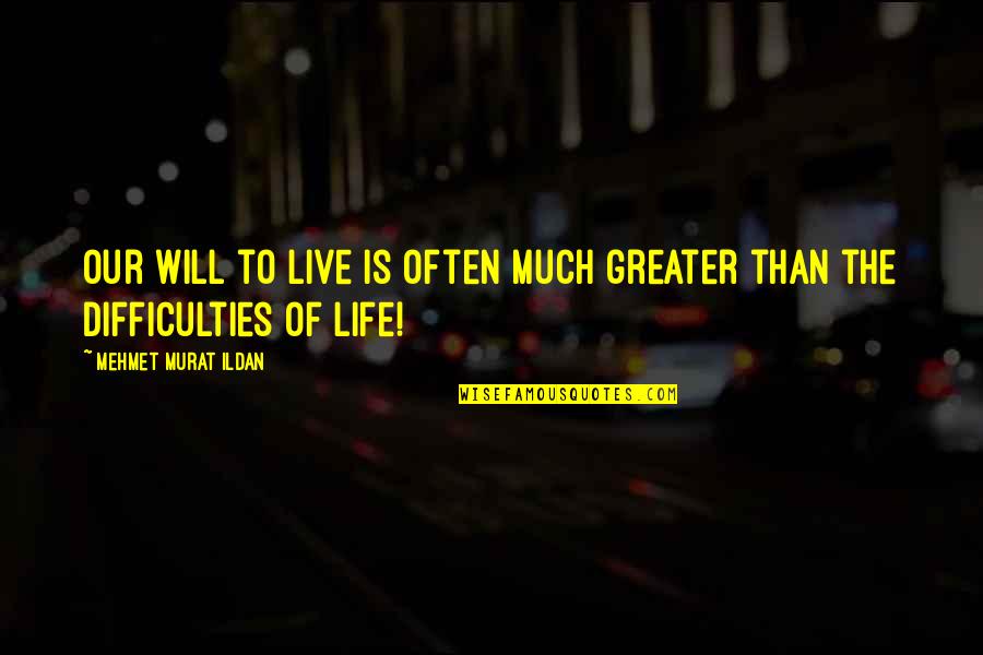 Difficulties Of Life Quotes By Mehmet Murat Ildan: Our will to live is often much greater Difficulties Of Life Quotes By Mehmet Murat Ildan: Our will to live is often much greater