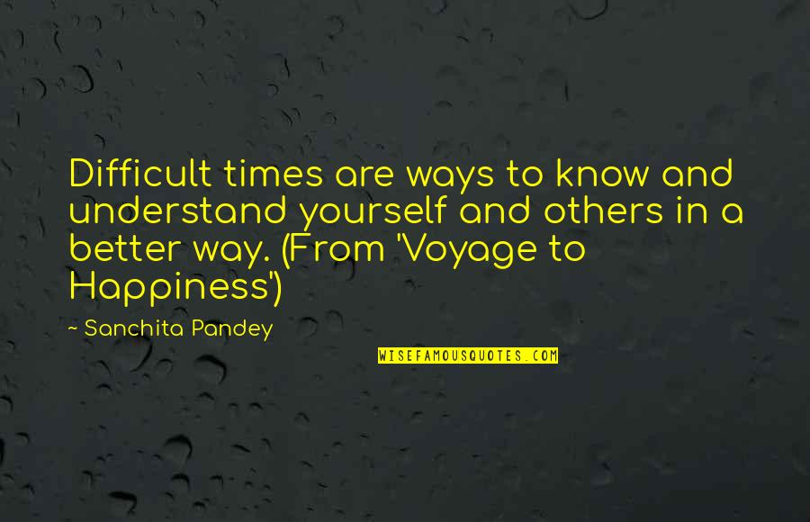 Difficulties Of Life Quotes By Sanchita Pandey: Difficult times are ways to know and understand Difficulties Of Life Quotes By Sanchita Pandey: Difficult times are ways to know and understand