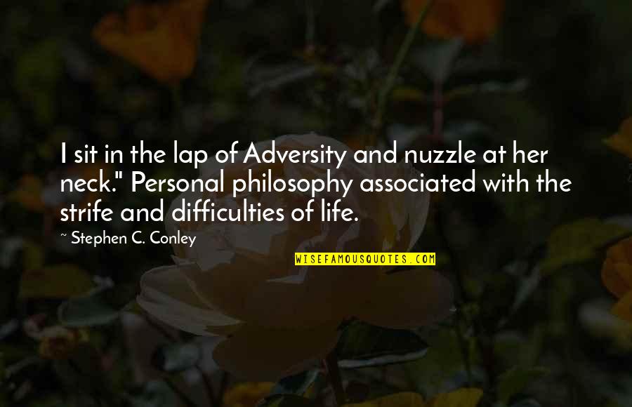 Difficulties Of Life Quotes By Stephen C. Conley: I sit in the lap of Adversity and Difficulties Of Life Quotes By Stephen C. Conley: I sit in the lap of Adversity and