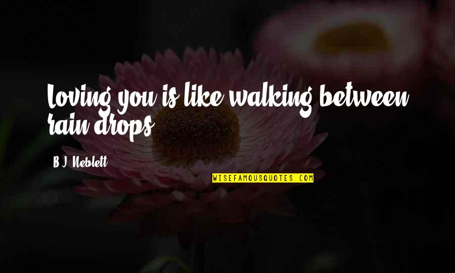 Difficulties Of Love Quotes By B.J. Neblett: Loving you is like walking between rain drops.
