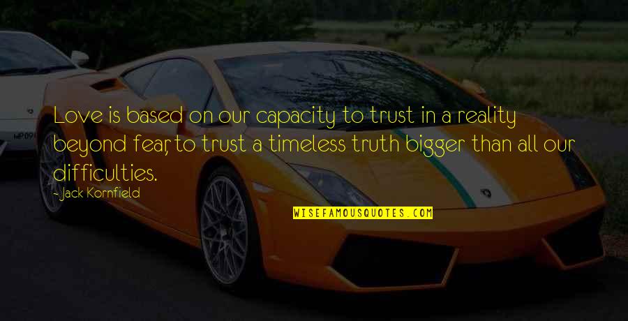 Difficulties Of Love Quotes By Jack Kornfield: Love is based on our capacity to trust