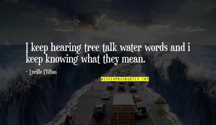Difficulties Of Love Quotes By Lucille Clifton: I keep hearing tree talk water words and