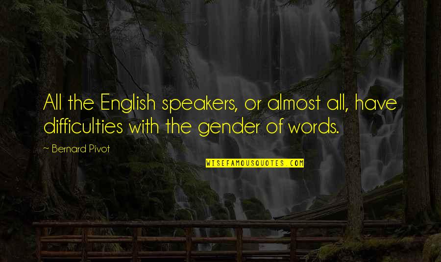 Difficulties Quotes By Bernard Pivot: All the English speakers, or almost all, have