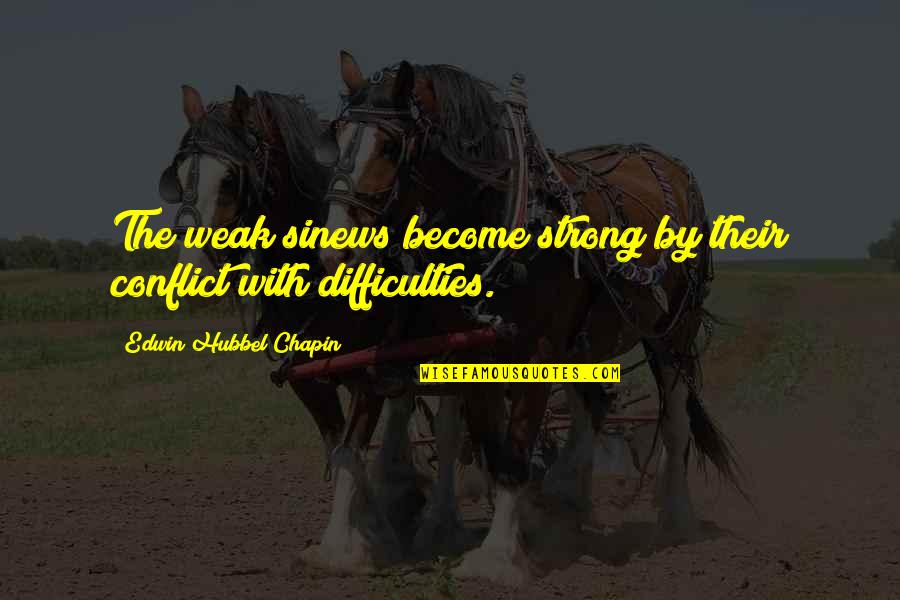 Difficulties Quotes By Edwin Hubbel Chapin: The weak sinews become strong by their conflict