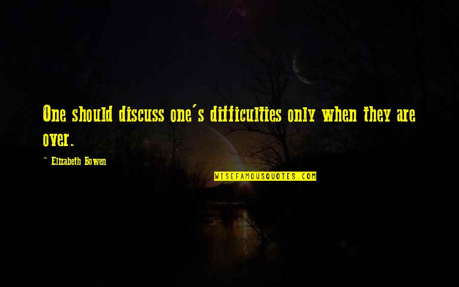 Difficulties Quotes By Elizabeth Bowen: One should discuss one's difficulties only when they