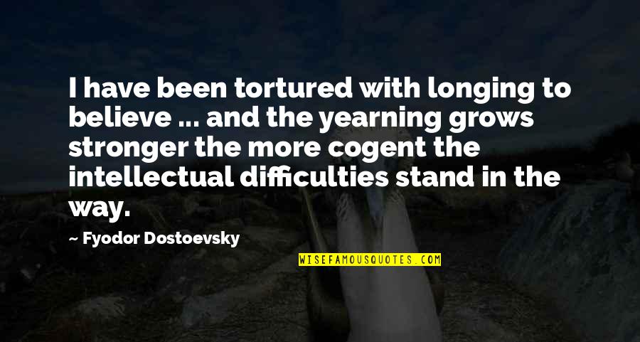 Difficulties Quotes By Fyodor Dostoevsky: I have been tortured with longing to believe