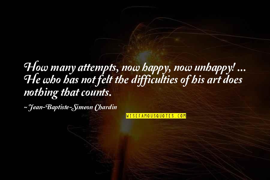 Difficulties Quotes By Jean-Baptiste-Simeon Chardin: How many attempts, now happy, now unhappy! ...