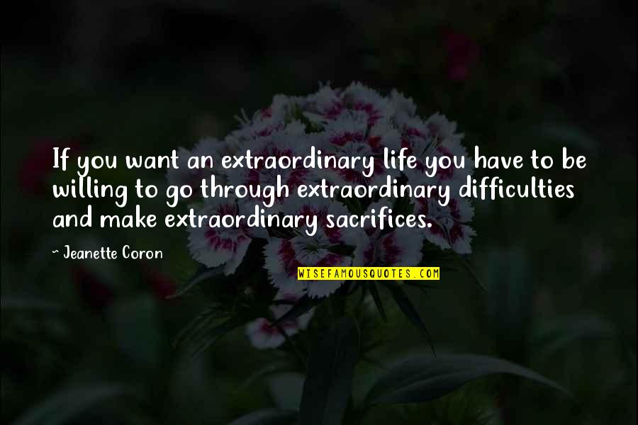 Difficulties Quotes By Jeanette Coron: If you want an extraordinary life you have