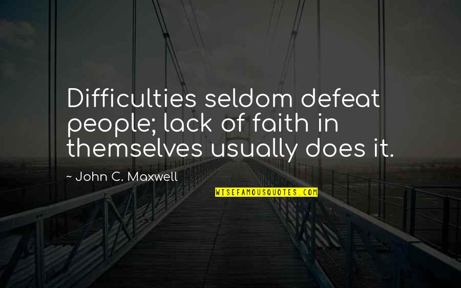 Difficulties Quotes By John C. Maxwell: Difficulties seldom defeat people; lack of faith in