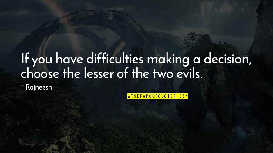 Difficulties Quotes By Rajneesh: If you have difficulties making a decision, choose