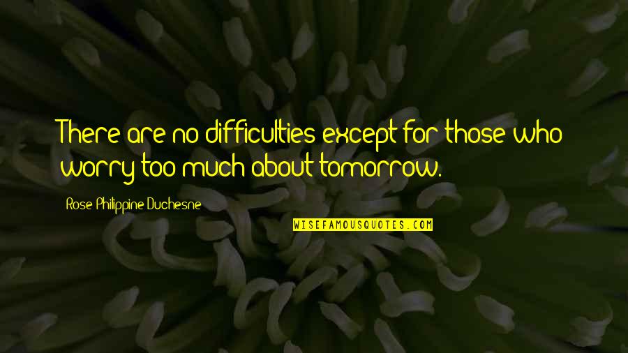 Difficulties Quotes By Rose Philippine Duchesne: There are no difficulties except for those who