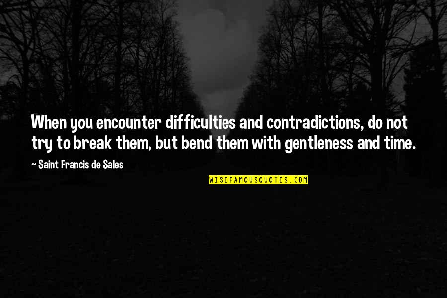 Difficulties Quotes By Saint Francis De Sales: When you encounter difficulties and contradictions, do not