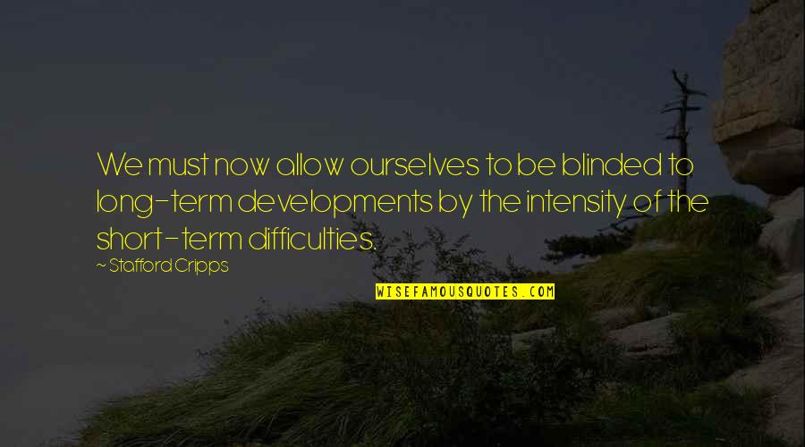 Difficulties Quotes By Stafford Cripps: We must now allow ourselves to be blinded