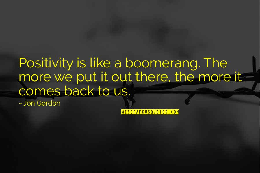 Difficulties Related Quotes By Jon Gordon: Positivity is like a boomerang. The more we