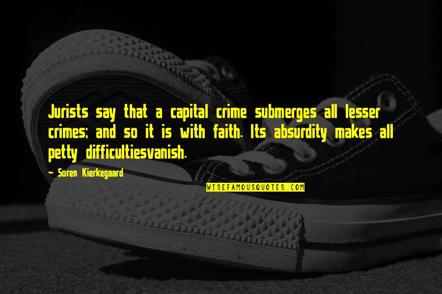 Difficultiesvanish Quotes By Soren Kierkegaard: Jurists say that a capital crime submerges all