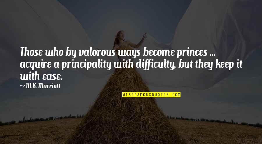 Difficulty And Ease Quotes By W.K. Marriott: Those who by valorous ways become princes ...