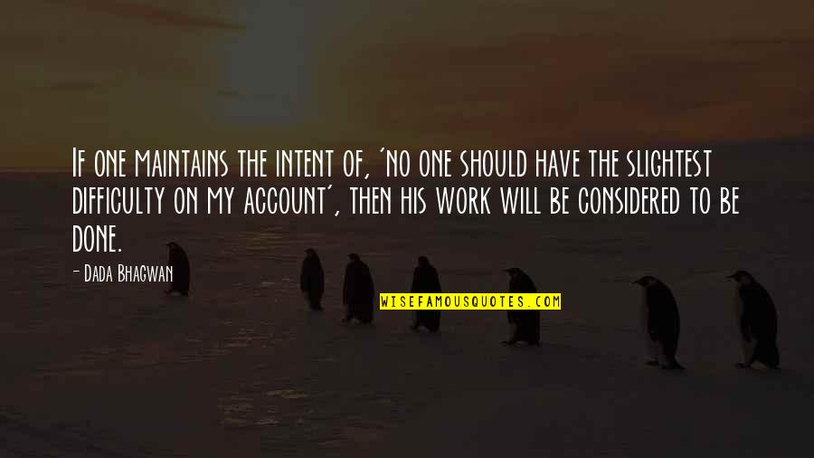 Difficulty At Work Quotes By Dada Bhagwan: If one maintains the intent of, 'no one