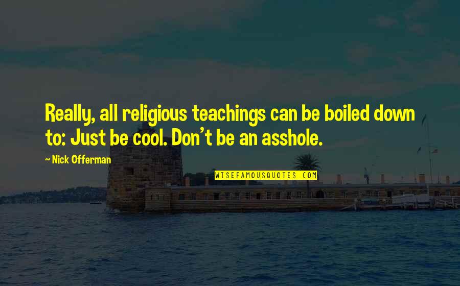 Difficulty At Work Quotes By Nick Offerman: Really, all religious teachings can be boiled down Difficulty At Work Quotes By Nick Offerman: Really, all religious teachings can be boiled down