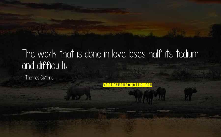 Difficulty At Work Quotes By Thomas Guthrie: The work that is done in love loses