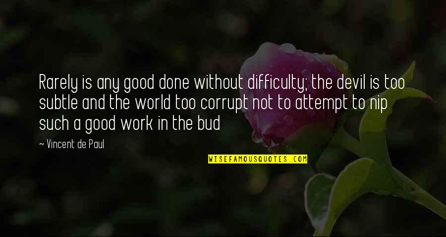 Difficulty At Work Quotes By Vincent De Paul: Rarely is any good done without difficulty; the