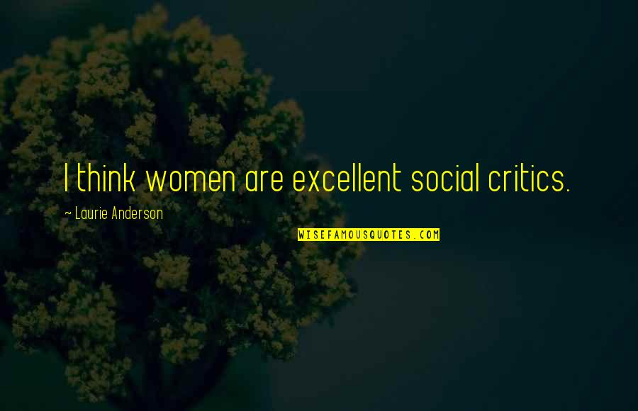 Difficulty For A Parent Quotes By Laurie Anderson: I think women are excellent social critics. Difficulty For A Parent Quotes By Laurie Anderson: I think women are excellent social critics.