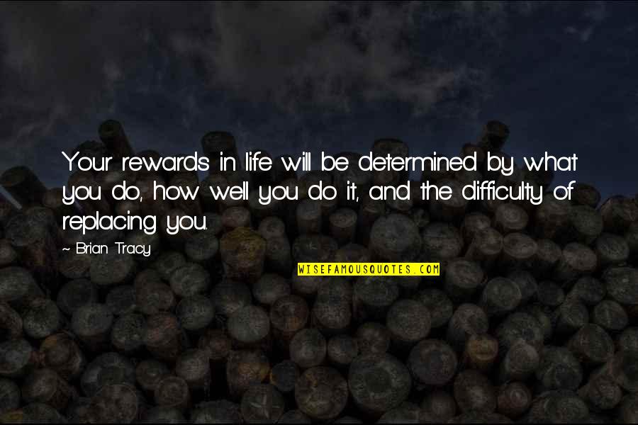 Difficulty In Life Quotes By Brian Tracy: Your rewards in life will be determined by Difficulty In Life Quotes By Brian Tracy: Your rewards in life will be determined by