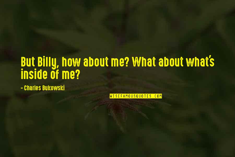 Difficulty In Marriage Quotes By Charles Bukowski: But Billy, how about me? What about what's