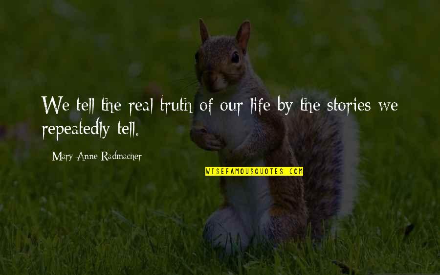 Difficulty In Marriage Quotes By Mary Anne Radmacher: We tell the real truth of our life