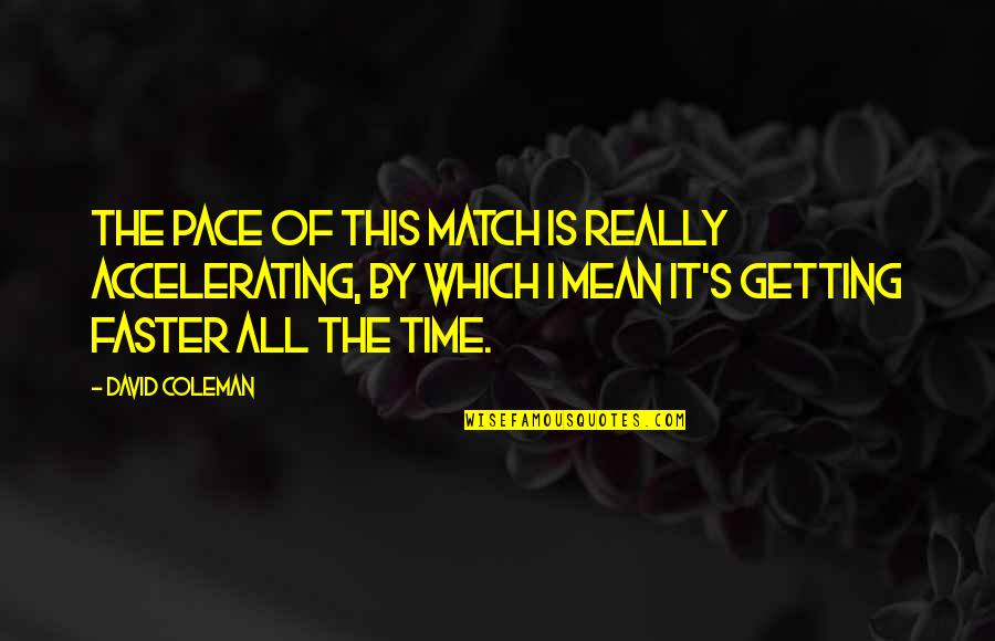 Difficulty In Relationship Quotes By David Coleman: The pace of this match is really accelerating, Difficulty In Relationship Quotes By David Coleman: The pace of this match is really accelerating,